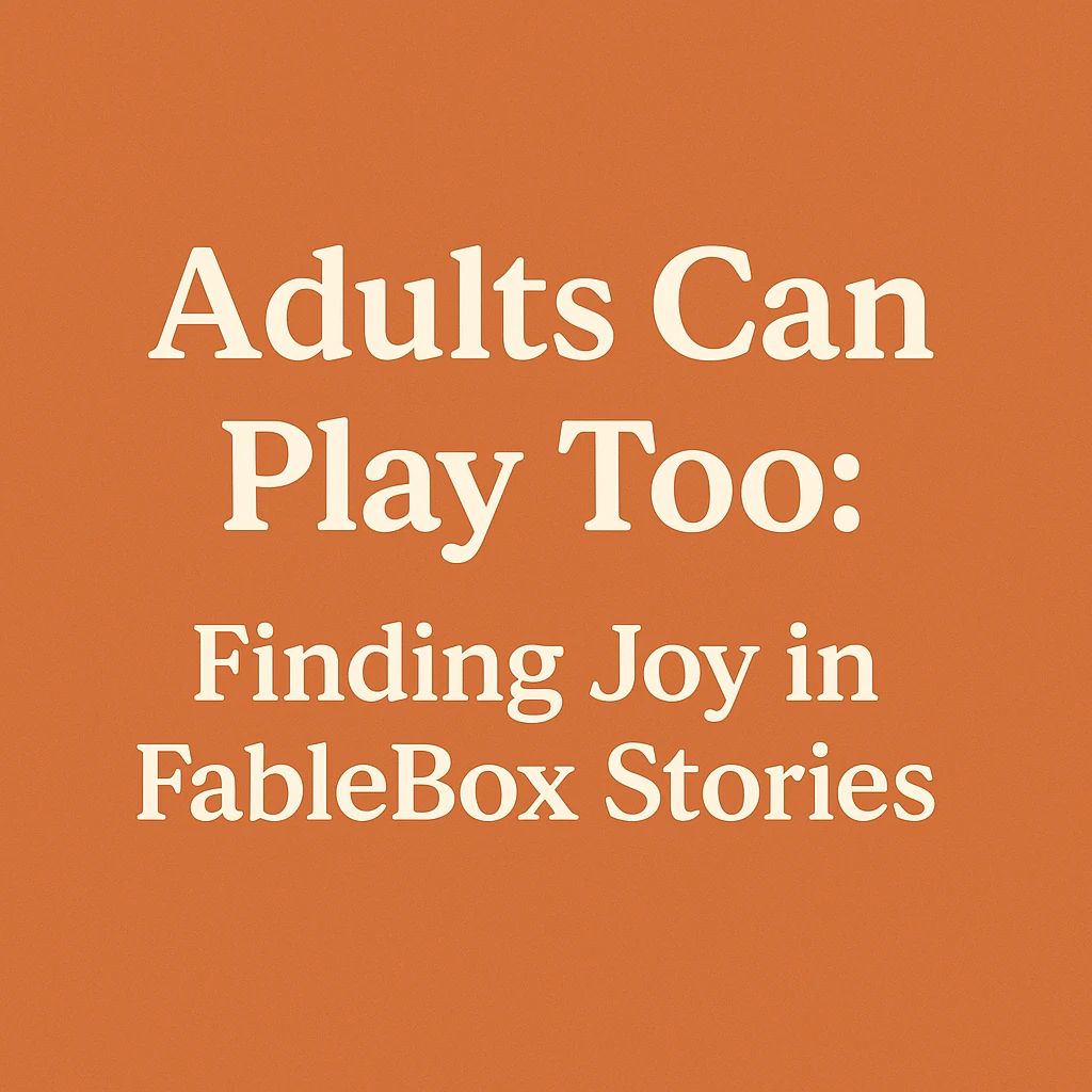 Adults Can Play Too: Finding Joy in FableBox Stories